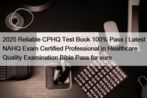 2025 Reliable CPHQ Test Book 100% Pass | ...